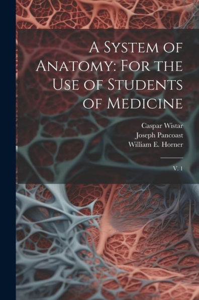 A System Of Anatomy: For The Use Of Students Of Medicine: V. 1