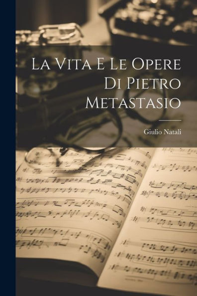 La Vita E Le Opere Di Pietro Metastasio (Italian Edition)