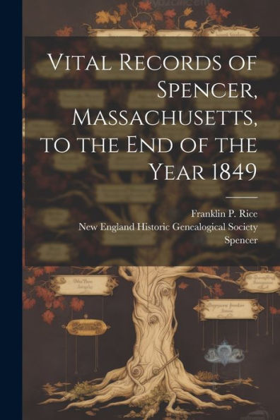 Vital Records Of Spencer, Massachusetts, To The End Of The Year 1849 - 9781022227736