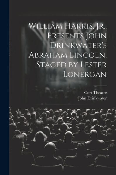 William Harris, Jr., Presents John Drinkwater's Abraham Lincoln, Staged By Lester Lonergan - 9781022228269