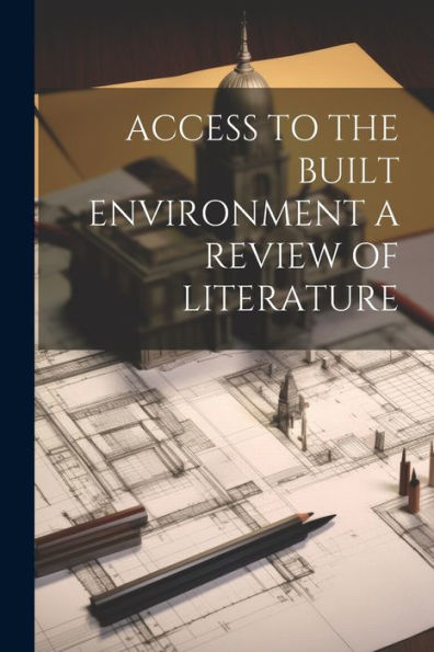Access To The Built Environment A Review Of Literature - 9781022230286