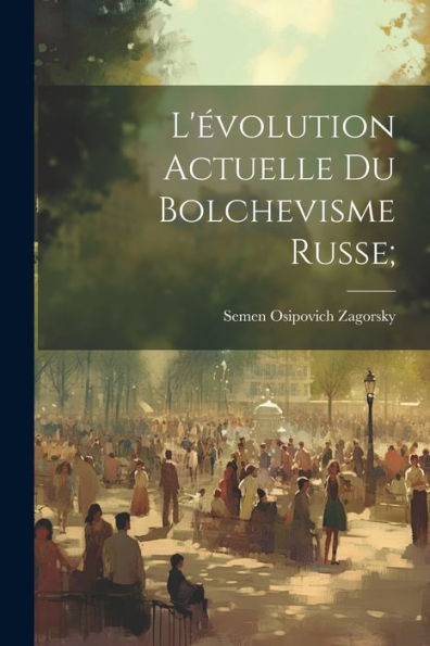 L'Évolution Actuelle Du Bolchevisme Russe; (French Edition) - 9781022230446