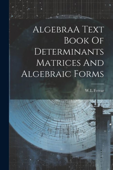 Algebraa Text Book Of Determinants Matrices And Algebraic Forms