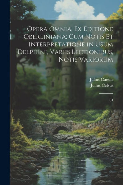 Opera Omnia, Ex Editione Oberliniana; Cum Notis Et Interpretatione In Usum Delphini, Variis Lectionibus, Notis Variorum: 04 (Latin Edition) - 9781022231450