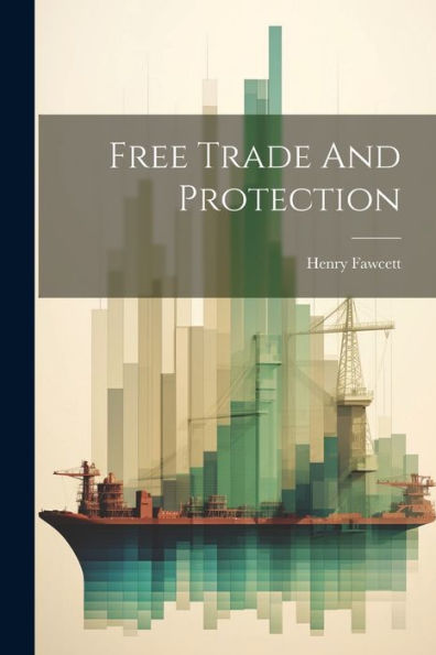 Free Trade And Protection - 9781022232242