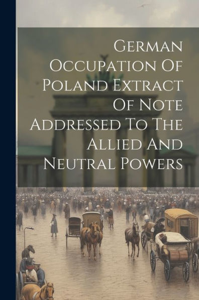 German Occupation Of Poland Extract Of Note Addressed To The Allied And Neutral Powers