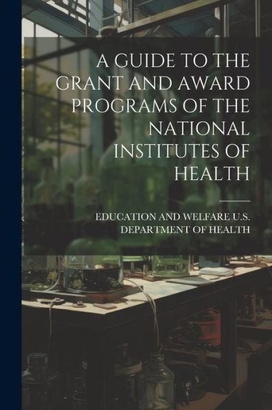 A Guide To The Grant And Award Programs Of The National Institutes Of Health - 9781022232396