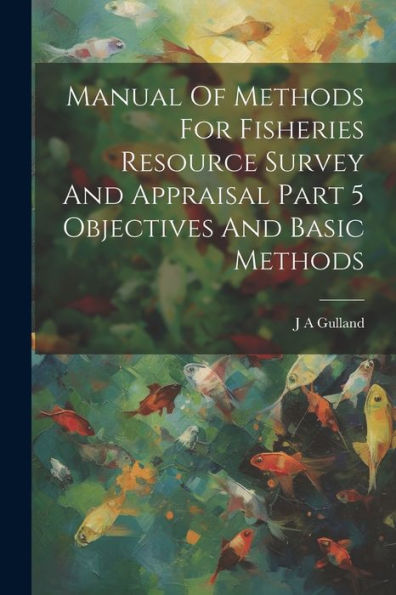 Manual Of Methods For Fisheries Resource Survey And Appraisal Part 5 Objectives And Basic Methods - 9781022232501