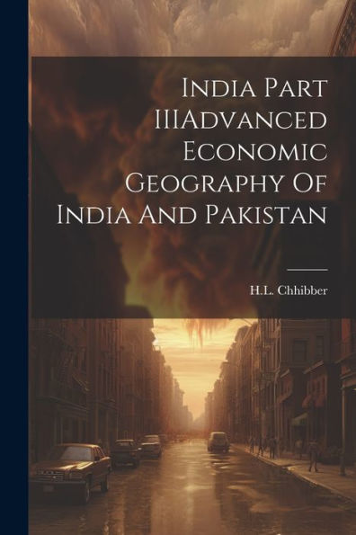 India Part Iiiadvanced Economic Geography Of India And Pakistan - 9781022232983
