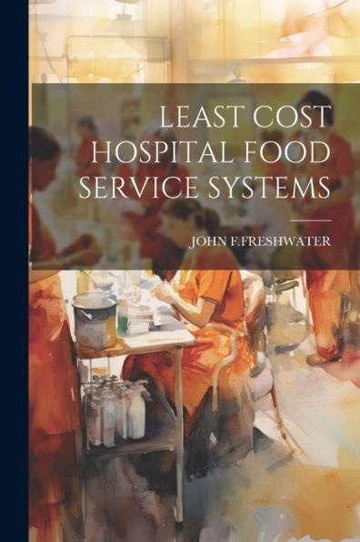 Least Cost Hospital Food Service Systems - 9781022233065