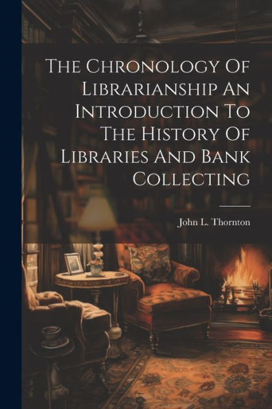 The Chronology Of Librarianship An Introduction To The History Of Libraries And Bank Collecting - 9781022233225