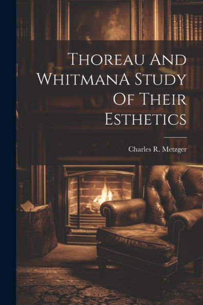 Thoreau And Whitmana Study Of Their Esthetics - 9781022235489