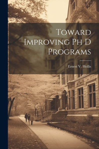 Toward Improving Ph D Programs - 9781022236547