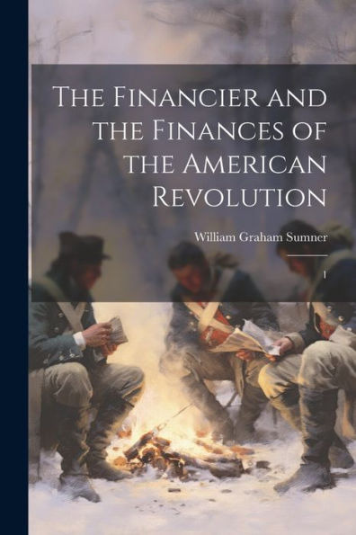 The Financier And The Finances Of The American Revolution: 1