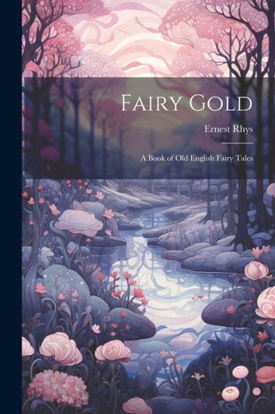Fairy Gold: A Book Of Old English Fairy Tales
