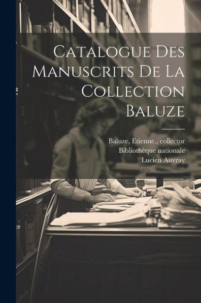 Catalogue Des Manuscrits De La Collection Baluze (French Edition) - 9781022238527