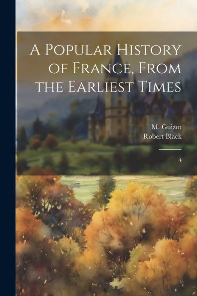 A Popular History Of France, From The Earliest Times: 4