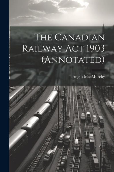 The Canadian Railway Act 1903 (Annotated)