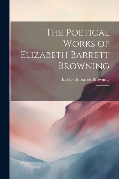 The Poetical Works Of Elizabeth Barrett Browning: 2