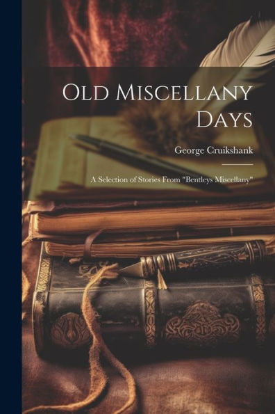 Old Miscellany Days: A Selection Of Stories From "Bentleys Miscellany"