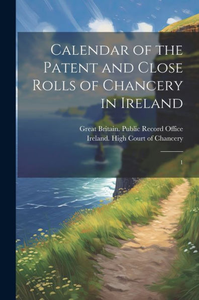 Calendar Of The Patent And Close Rolls Of Chancery In Ireland: 1