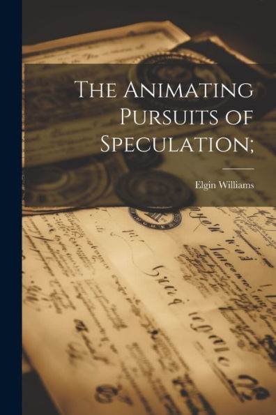The Animating Pursuits Of Speculation;