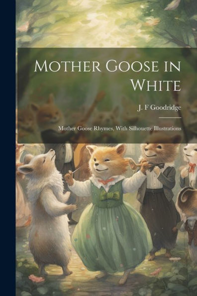Mother Goose In White: Mother Goose Rhymes, With Silhouette Illustrations