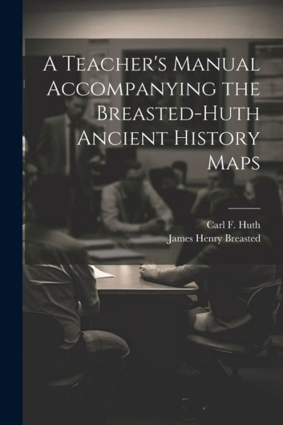 A Teacher's Manual Accompanying The Breasted-Huth Ancient History Maps