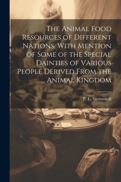 The Animal Food Resources Of Different Nations, With Mention Of Some Of The Special Dainties Of Various People Derived From The Animal Kingdom