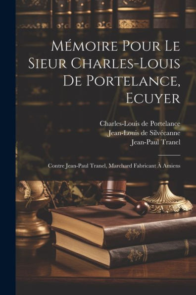 Mémoire Pour Le Sieur Charles-Louis De Portelance, Ecuyer; Contre Jean-Paul Tranel, Marchard Fabricant À Amiens (French Edition)
