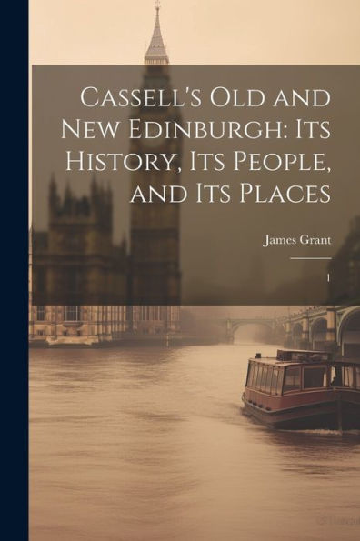 Cassell's Old And New Edinburgh: Its History, Its People, And Its Places: 1