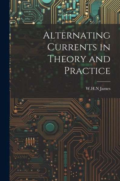 Alternating Currents In Theory And Practice