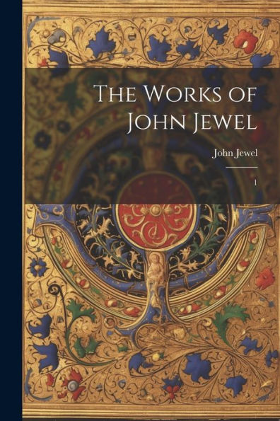 The Works Of John Jewel: 1