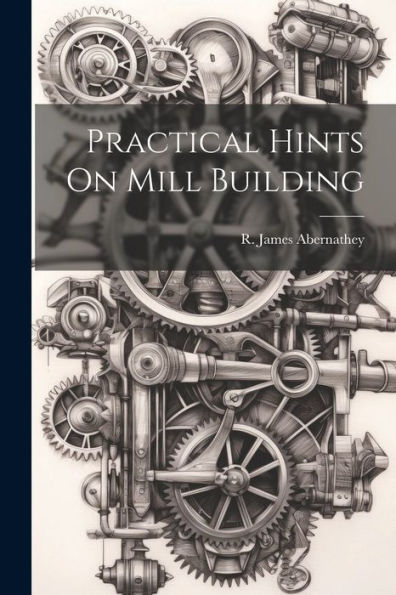 Practical Hints On Mill Building