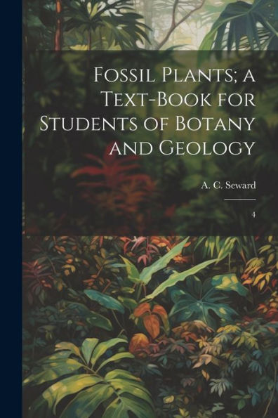 Fossil Plants; A Text-Book For Students Of Botany And Geology: 4