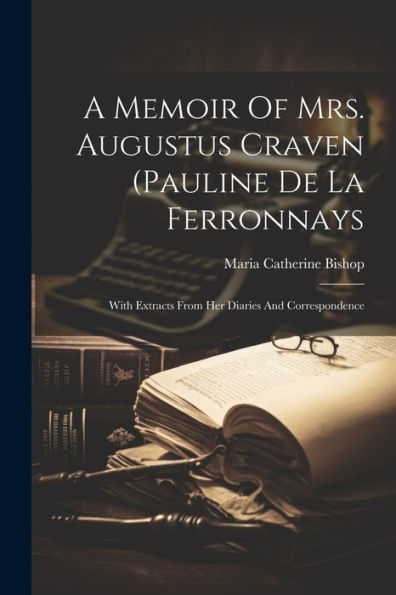 A Memoir Of Mrs. Augustus Craven (Pauline De La Ferronnays; With Extracts From Her Diaries And Correspondence