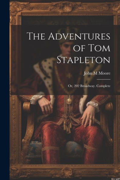 The Adventures Of Tom Stapleton; Or, 202 Broadway. Complete
