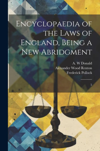 Encyclopaedia Of The Laws Of England, Being A New Abridgment: 5