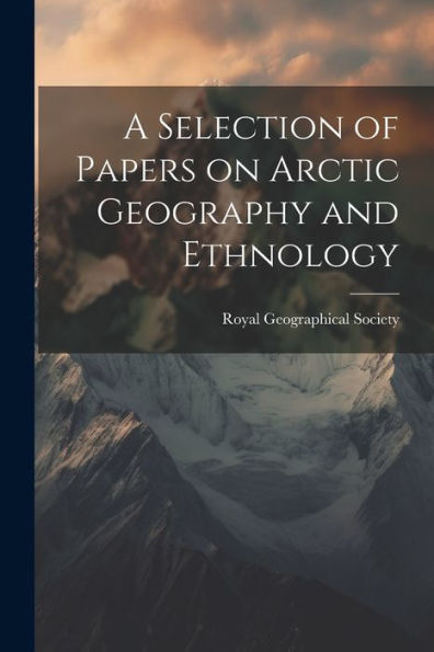 A Selection Of Papers On Arctic Geography And Ethnology