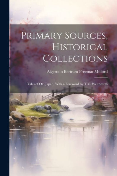 Primary Sources, Historical Collections: Tales Of Old Japan, With A Foreword By T. S. Wentworth