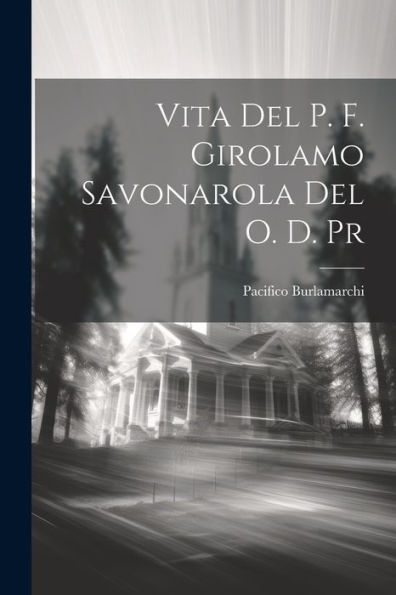 Vita Del P. F. Girolamo Savonarola Del O. D. Pr (Italian Edition)
