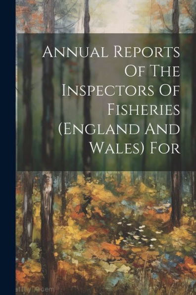 Annual Reports Of The Inspectors Of Fisheries (England And Wales) For