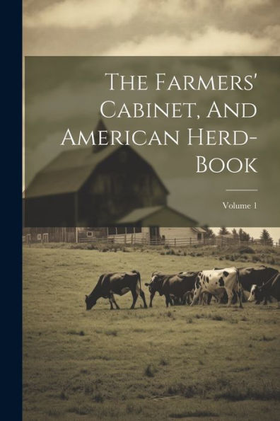 The Farmers' Cabinet, And American Herd-Book; Volume 1