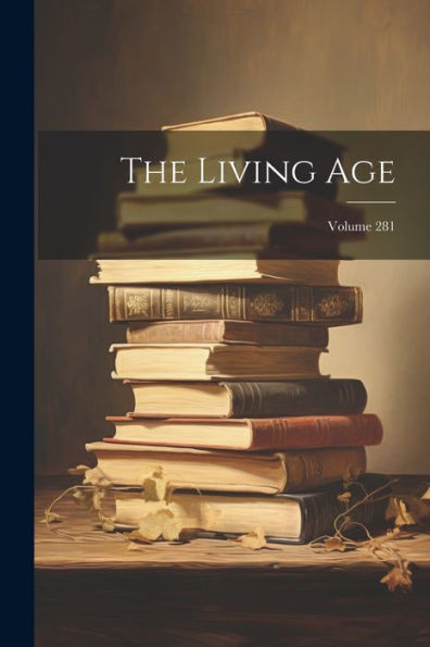The Living Age; Volume 281