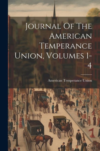 Journal Of The American Temperance Union, Volumes 1-4