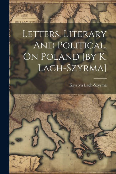 Letters, Literary And Political, On Poland [By K. Lach-Szyrma]