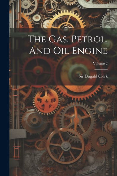 The Gas, Petrol, And Oil Engine; Volume 2
