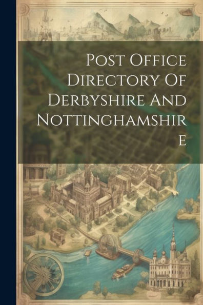 Post Office Directory Of Derbyshire And Nottinghamshire
