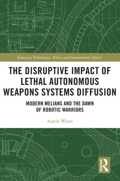 El impacto disruptivo de la difusión de sistemas de armas letales autónomas: los melianos modernos y el amanecer de los guerreros robóticos (tecnologías emergentes, ética y asuntos internacionales)