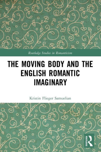 The Moving Body And The English Romantic Imaginary (Routledge Studies In Romanticism)